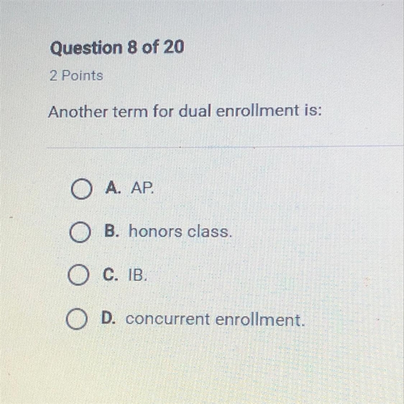 Another term for dual enrollment is: O A. AP B. honors class. O c. IB. D. concurrent-example-1