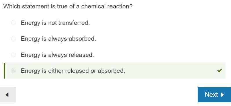 Which statement is true of a chemical reaction? Energy is always released. Energy-example-1