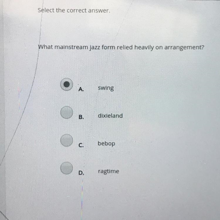 What mainstream jazz form relied heavily on arrangement? A. swing B. dixieland C. bebop-example-1