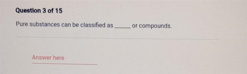 Pure substances can be classified as or compounds. Answer here​-example-1