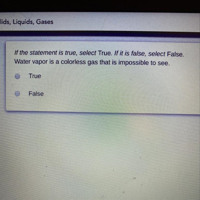 Water vapor is a colorless gas that is impossible to see true or false-example-1