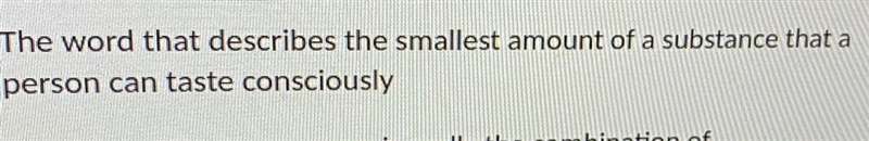 The word that describes the smallest amount of a substance that a person can taste-example-1