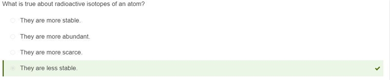 What is true about radioactive isotopes of an atom? They are less stable. They are-example-1