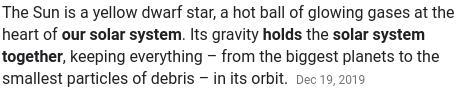 What holds our solar system together? A. Electric currents in the Sun's magnetic field-example-1