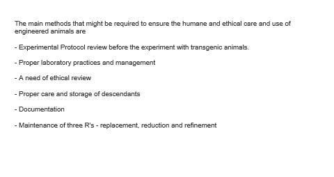 What methods might be required to ensure the humane and ethical care and use of engineered-example-1