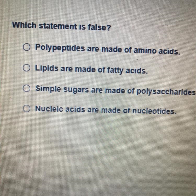 Which statement is false? O Polypeptides are made of amino acids. O Lipids are made-example-1