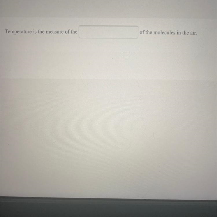 Temperature is the measure of the_________of the molecules in the air-example-1