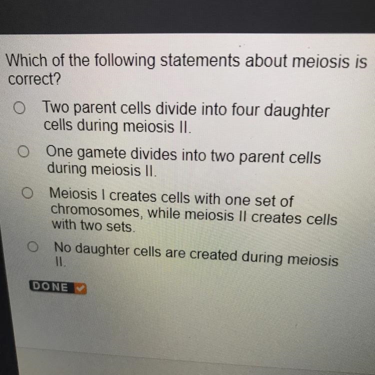 Which of the following statements about meiosis is correct? O Two parent cells divide-example-1