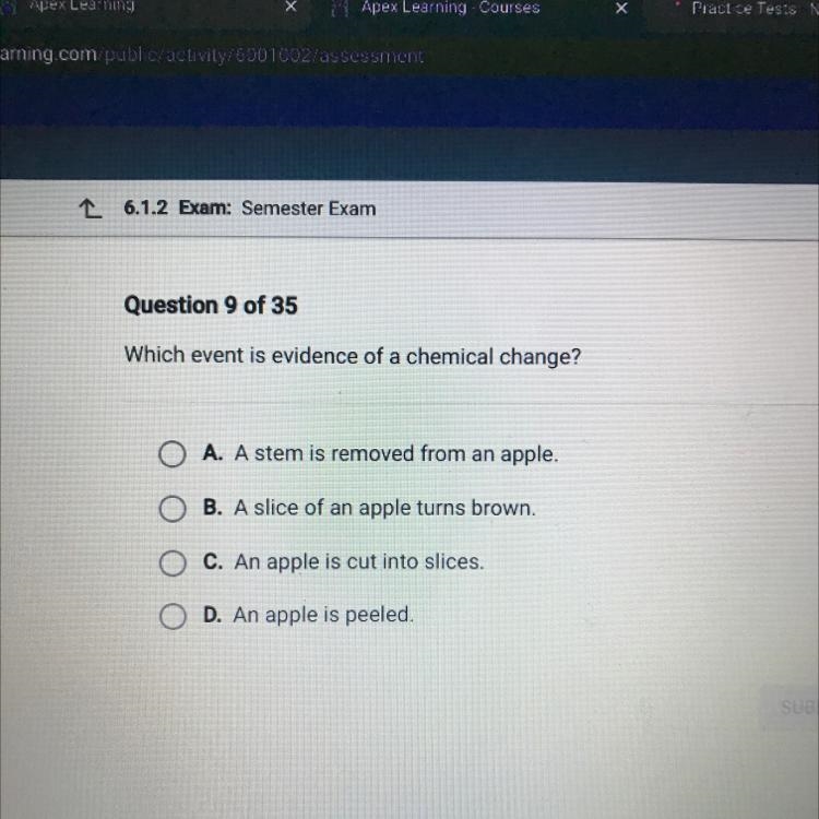 Which event is evidence of a chemical change? O A. A stem is removed from an apple-example-1