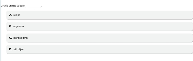 DNA is unique to each____________. (A. Recipe (B. Organism (C. Identical twin (D. Still-example-1