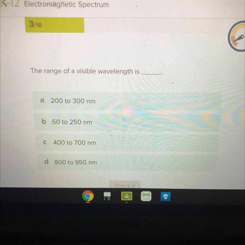 The range of a visible wavelength is a 200 to 300 nm b 50 to 250 nm C С 400 to 700 nm-example-1