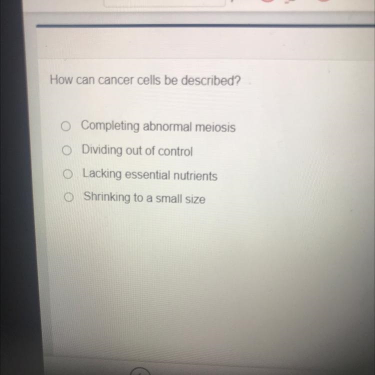 How can cancer cells be described? Completing abnormal meiosis O Dividing out of control-example-1