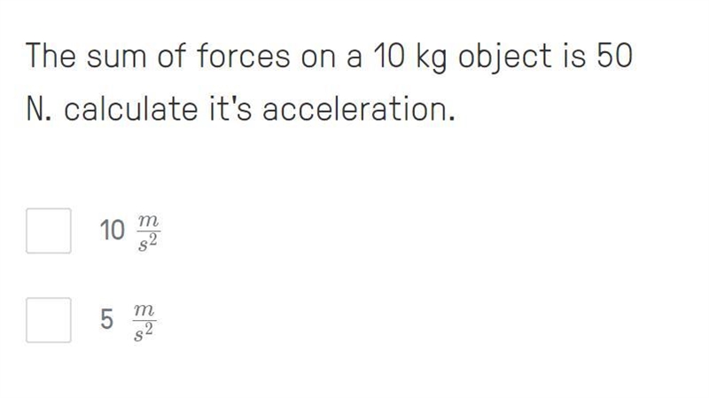 The sum of forces on a 10 kg object is 50 N. calculate it's acceleration. 10 \frac-example-1