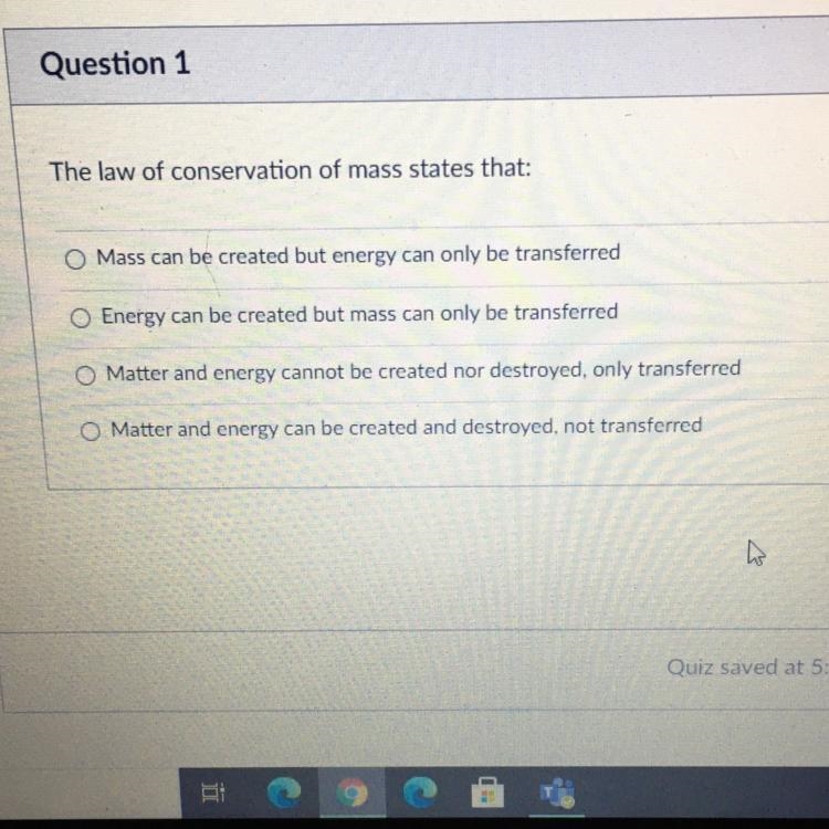 The law of conservation of mass states that: O Mass can be created but energy can-example-1