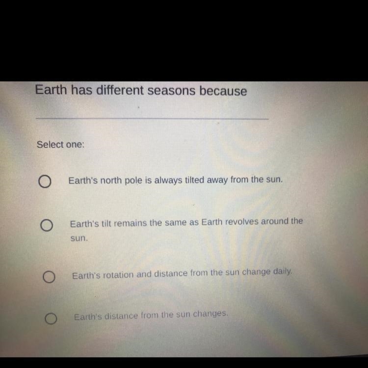 PLEASE HELP Earth has different seasons because Select one A.Earth's north pole is-example-1