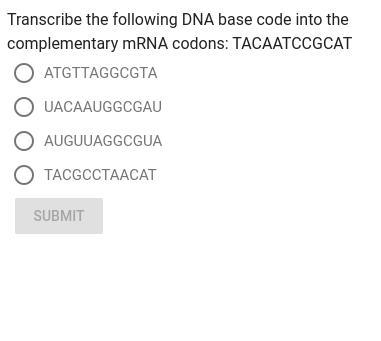 HELP! Transcribe the following DNA base code into the complementary mRNA codons: TACAATCCGCAT-example-1