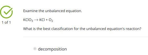 Examine the unbalanced equation. KClO3 → KCl + O2 What is the best classification-example-1