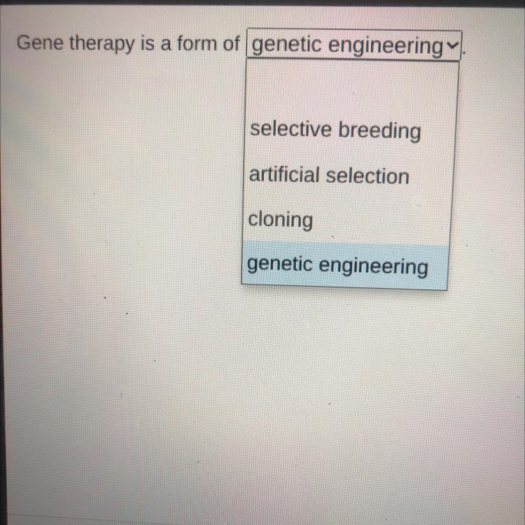 Gene therapy is a form of _____ Selective breeding Artificial selection Cloning Genetic-example-1