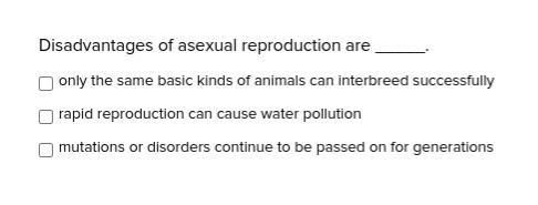 Disadvantages of asexual reproduction are _____.-example-1