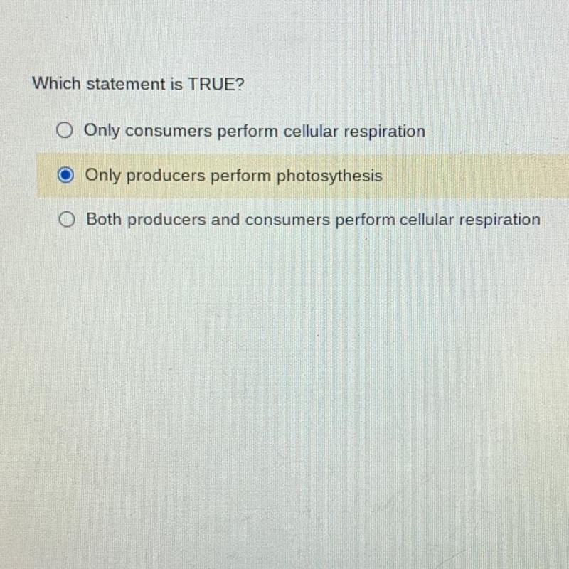 Which statement is TRUE? 1.Only consumers perform cellular respiration 2. Only producers-example-1