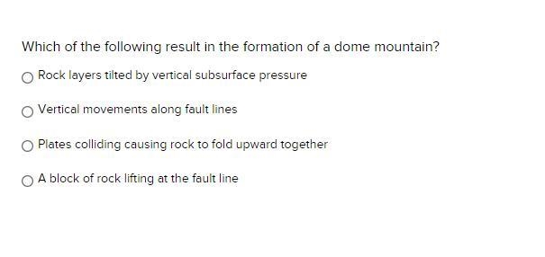 Which of the following result in the formation of a dome mountain? Rock layers tilted-example-1