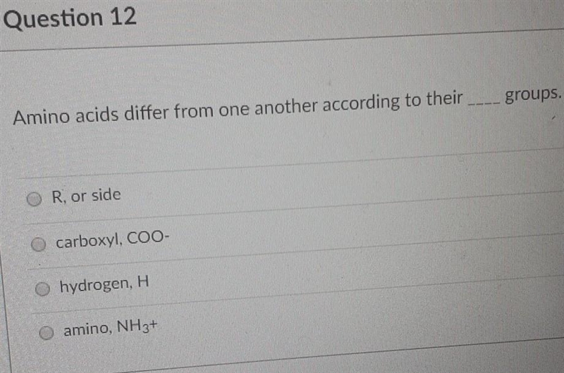 QAmino acids differ from one another according to their R. or side carboxyl, COO- hydrogen-example-1