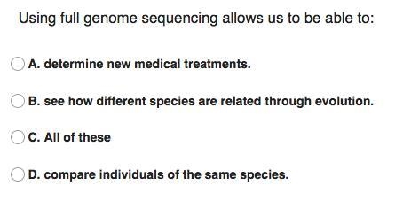 Using full genome sequencing allows us to be able to: A. determine new medical treatments-example-1