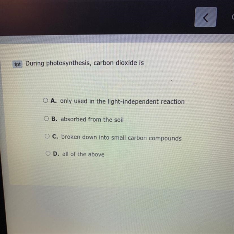 During photosynthesis, carbon dioxide is O A. only used in the light-independent reaction-example-1