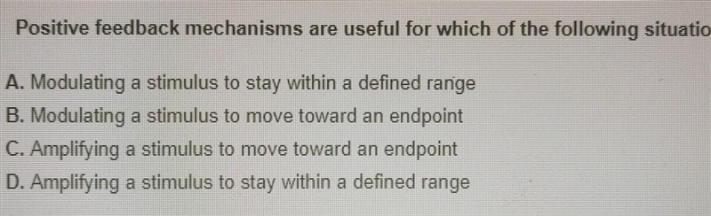 Positive feedback mechanisms are useful for which of the following situations? A. Modulating-example-1