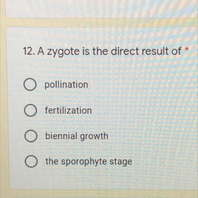 A zygote is a direct result of A. Pollination B. Fertilization C. Biennial Growth-example-1