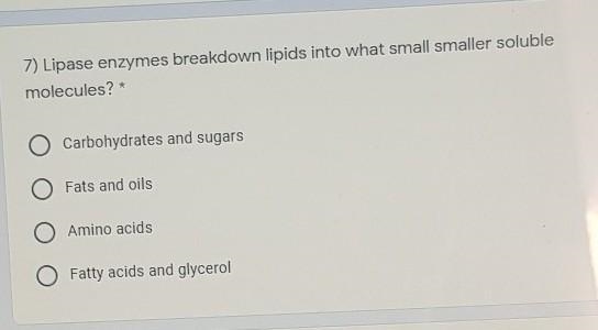 Lipase enzymes breakdown lipids into what smaller soluble molecules ​-example-1