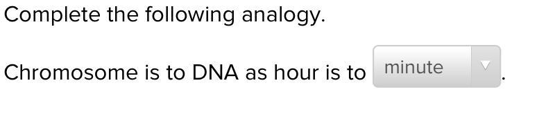 Complete the following analogy. Chromosome is to DNA as hour is to calendar minute-example-1