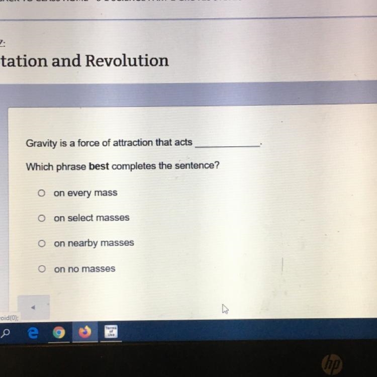 Gravity is a force of attraction that acts Which phrase best completes the sentence-example-1