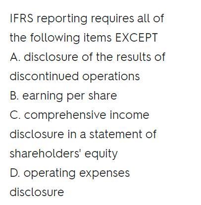 IFRS reporting requires all of the following items except-example-1