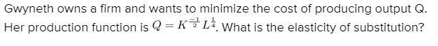 Gwyneth owns a firm and wants to minimize the cost of producing output Q. Her production-example-1