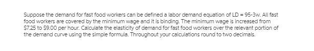 The minimum wage is increased from $7.25 to $9.00 per hour. Calculate the elasticity-example-1