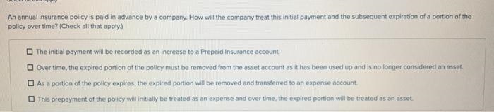 An annual insurance policy is paid in advance by a company. How will the company treat-example-1