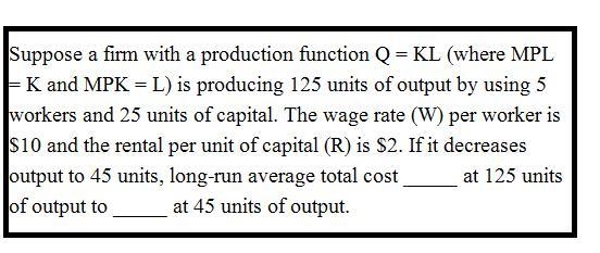 Suppose a firm with a production function Q = KL (where MPL = K and MPK = L) is producing-example-1