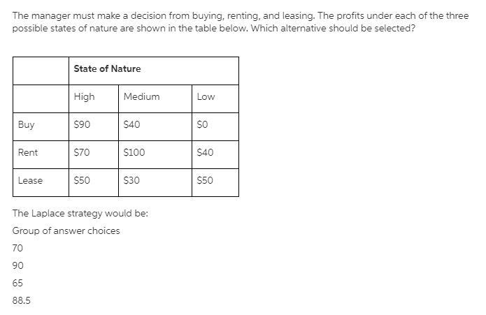 High Medium Low Buy $90 $40 $0 Rent $70 $100 $40 Lease $50 $30 $50 The Laplace strategy-example-1