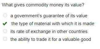 What gives commodity money its value? a government’s guarantee of its value the type-example-1