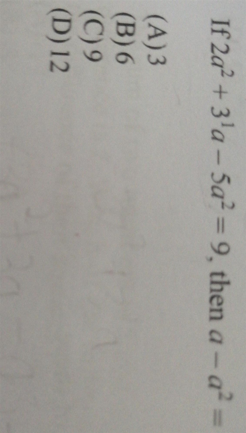 If 2a^2 +3^1a - 5a^2 = 9, then a - a^2 = (A)3 (B) 6 (C) 9 (D) 12​-example-1