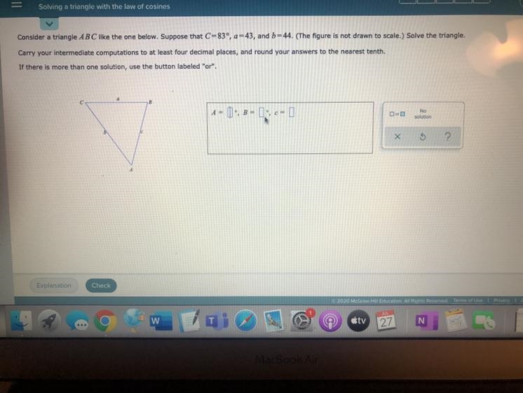 Consider a triangle ABC like the one below. Suppose that C=83°, a = 43, and b = 44. Solve-example-1