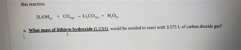 2LiOH(s) + CO2(g) → Li2CO3(s) + H2O(l) a. What mass of lithium hydroxide (LiOH) would-example-1