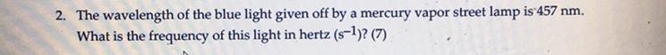 The wavelength of the blue light given off by a mercury vapor street lamp is 457 nm-example-1