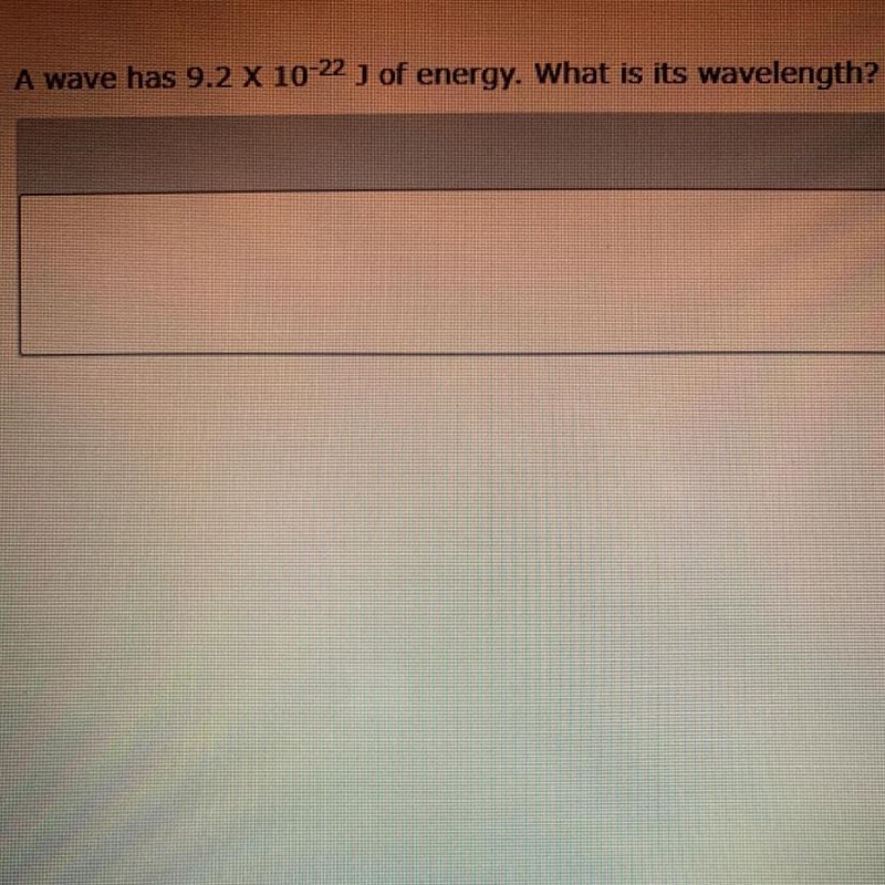 A wave has 9.2 x 10^-22 j of energy. What is its wavelength? Please help-example-1