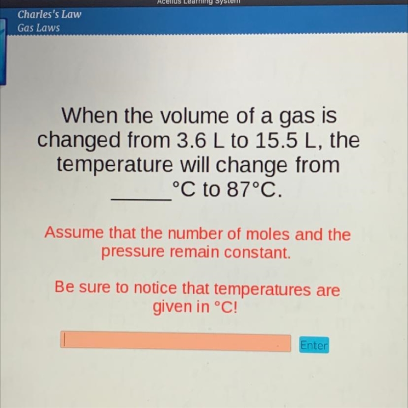 When the volume of a gas is changed from 3.6 L to 15.5 L, the temperature will change-example-1