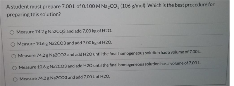 A student must prepare 7.00 L of 0.100 M Na2CO3 (106 g/mol). Which is the best procedure-example-1