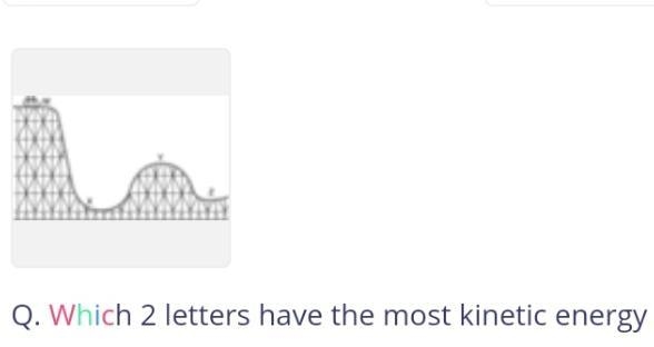 Which 2 letters have the most kinetic energy-example-1