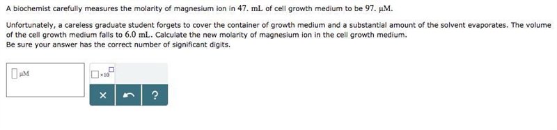 A biochemist carefully measures the molarity of magnesium ion in 47, mL of cell growth-example-1