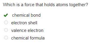 HELP Which is a force that holds atoms together? chemical bond electron shell valence-example-1